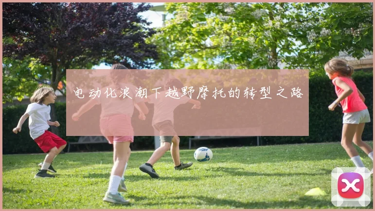 电动化浪潮下越野摩托的转型之路