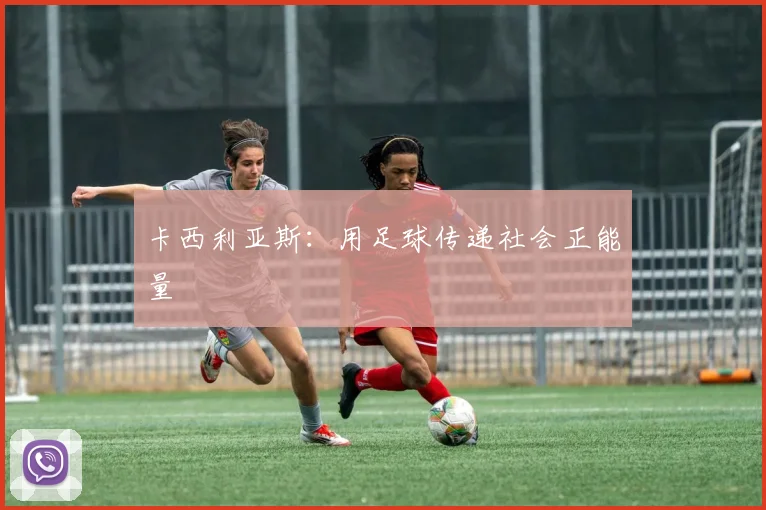 卡西利亚斯：用足球传递社会正能量