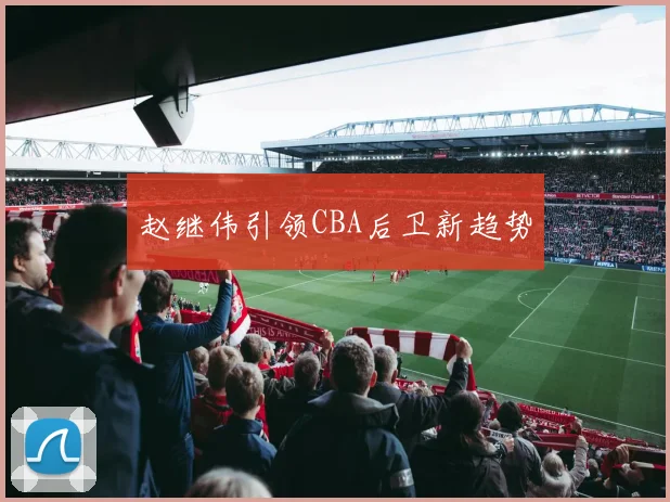 赵继伟引领CBA后卫新趋势
